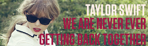 http://i1155.photobucket.com/albums/p541/coDDRy/WeAreNeverEverGettingBackTogether.png